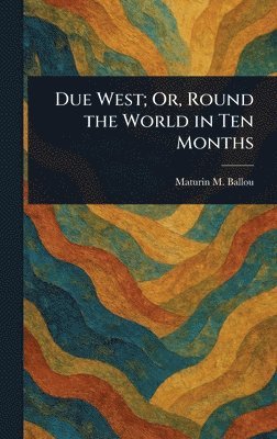 Maturin M (Maturin Murray) Ballou - Due West; Or, Round the World in Ten Months, Inbunden. Tillgänglighet: Lägg i varukorg