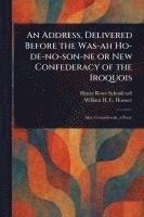 Address, Delivered Before the Was-ah Ho-de-no-son-ne or New Confederacy of the Iroquois
