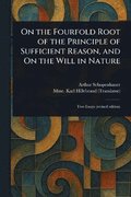 On the Fourfold Root of the Principle of Sufficient Reason, and On the Will in Nature