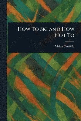 Vivian Caulfeild - How To Ski and How Not To, Häftad. Tillgänglighet: Lägg i varukorg