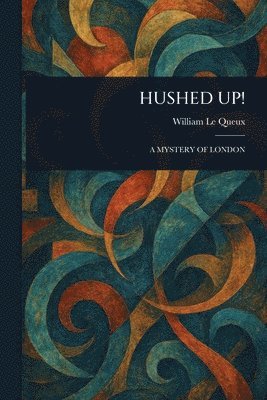 William Le Queux - Hushed Up!, Häftad