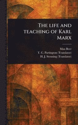 Max Beer, T C Partington, H J (Henry James) Stenning - Life and Teaching of Karl Marx, Inbunden
