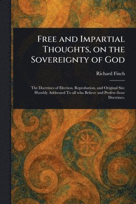 Richard Finch - Free and Impartial Thoughts, on the Sovereignty of God, Häftad