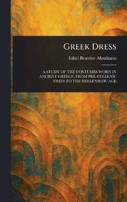Ethel Beatrice Abrahams - Greek Dress, Inbunden. Tillgänglighet: Lägg i varukorg