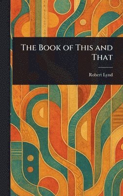 Robert Lynd - Book of This and That, Inbunden