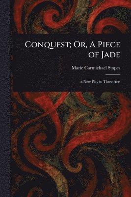 Marie Carmichael Stopes - Conquest; Or, A Piece of Jade, Häftad. Tillgänglighet: Lägg i varukorg
