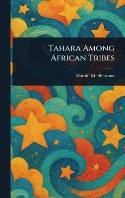 Harold M (Harold Morrow) Sherman - Tahara Among African Tribes, Inbunden. Tillgänglighet: Lägg i varukorg