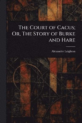 Alexander Leighton - Court of Cacus; Or, The Story of Burke and Hare, Häftad