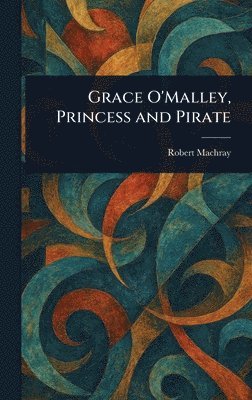 Robert Machray - Grace O'Malley, Princess and Pirate, Inbunden