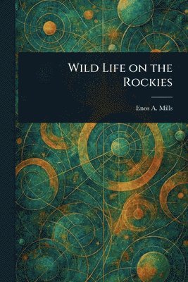 Enos A Mills - Wild Life on the Rockies, Häftad