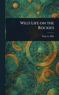 Enos A Mills - Wild Life on the Rockies, Inbunden