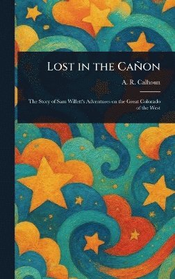 A R (Alfred Rochefort) Calhoun - Lost in the Cañon, Inbunden