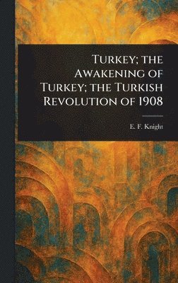 E F (Edward Frederick) Knight - Turkey; the Awakening of Turkey; the Turkish Revolution of 1908, Inbunden. Tillgänglighet: Lägg i varukorg