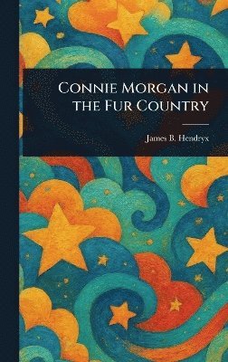 James B (James Beardsley) Hendryx - Connie Morgan in the Fur Country, Inbunden. Tillgänglighet: Lägg i varukorg