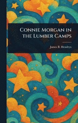 James B (James Beardsley) Hendryx - Connie Morgan in the Lumber Camps, Inbunden. Tillgänglighet: Lägg i varukorg