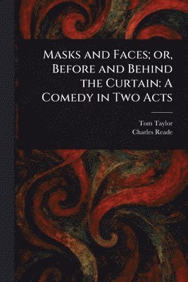 Masks and Faces; or, Before and Behind the Curtain