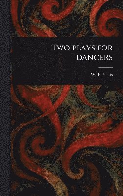 W B (William Butler) Yeats - Two Plays for Dancers, Inbunden. Tillgänglighet: Lägg i varukorg