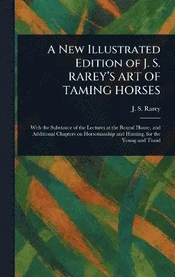 J S (John Solomon) Rarey - New Illustrated Edition of J. S. RAREY'S ART OF TAMING HORSES, Inbunden. Tillgänglighet: Lägg i varukorg
