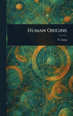 S (Samuel) Laing - Human Origins, Inbunden