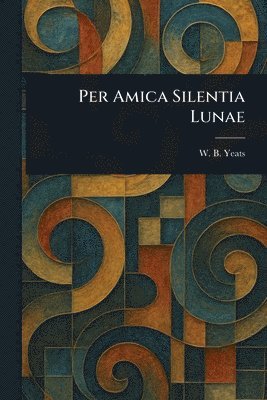 W B (William Butler) Yeats - Per Amica Silentia Lunae, Häftad. Tillgänglighet: Lägg i varukorg