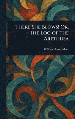 William Hussey Macy - There She Blows! Or, The Log of the Arethusa, Inbunden