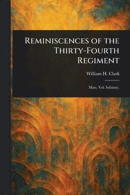 William H Clark - Reminiscences of the Thirty-Fourth Regiment, Häftad