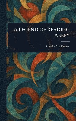 Charles MacFarlane - Legend of Reading Abbey, Inbunden