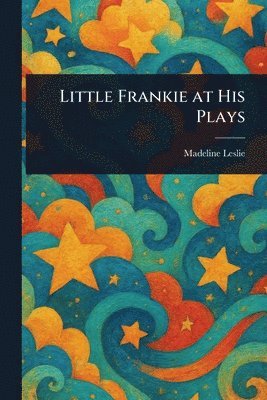 Madeline Leslie - Little Frankie at His Plays, Häftad. Tillgänglighet: Lägg i varukorg