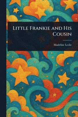 Madeline Leslie - Little Frankie and His Cousin, Häftad. Tillgänglighet: Lägg i varukorg