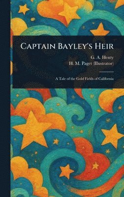 G a (George Alfred) Henty, H M (Henry Marriott) Paget - Captain Bayley's Heir, Inbunden