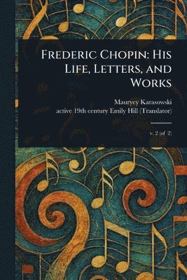Maurycy Karasowski, Emily Active 19th Century Hill - Frederic Chopin, Häftad. Tillgänglighet: Lägg i varukorg