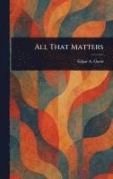 Edgar a (Edgar Albert) Guest - All That Matters, Inbunden