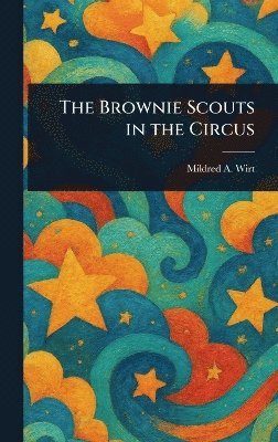 Mildred A (Mildred Augustine) Wirt - Brownie Scouts in the Circus, Inbunden. Tillgänglighet: Lägg i varukorg