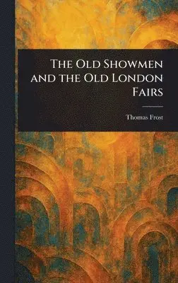 Thomas Frost - Old Showmen and the Old London Fairs, Inbunden. Tillgänglighet: Lägg i varukorg