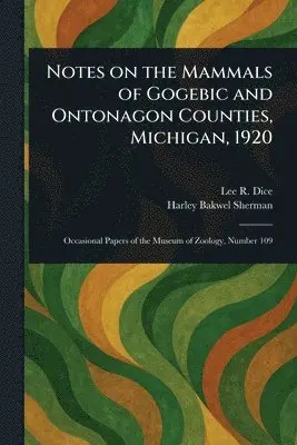 Lee R (Lee Raymond) Dice, Harley Bakwel Sherman - Notes on the Mammals of Gogebic and Ontonagon Counties, Michigan, 1920, Häftad. Tillgänglighet: Lägg i varukorg