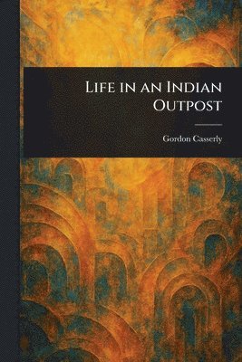 Gordon Casserly - Life in an Indian Outpost, Häftad