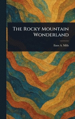 Enos A Mills - Rocky Mountain Wonderland, Inbunden
