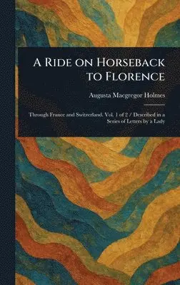 Augusta MacGregor Holmes - Ride on Horseback to Florence, Inbunden. Tillgänglighet: Lägg i varukorg