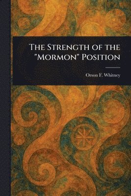 Orson F (Orson Ferguson) Whitney - Strength of the "Mormon" Position, Häftad. Tillgänglighet: Lägg i varukorg