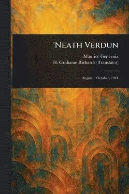 Maurice Genevoix, H Grahame (Harold Grahame) Richards - 'Neath Verdun, Häftad. Tillgänglighet: Lägg i varukorg
