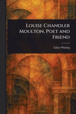 Lilian Whiting - Louise Chandler Moulton, Poet and Friend, Häftad