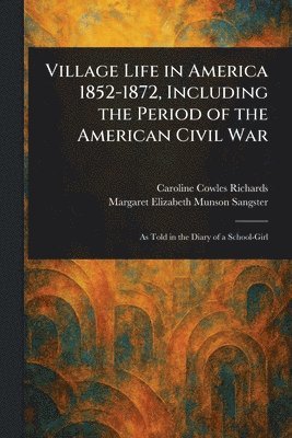 Caroline Cowles Richards, Margaret Elizabeth Munson Sangster - Village Life in America 1852-1872, Including the Period of the American Civil War, Häftad. Tillgänglighet: Lägg i varukorg