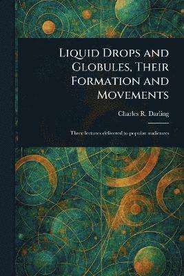 Liquid Drops and Globules, Their Formation and Movements