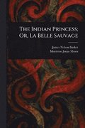 Indian Princess; Or, La Belle Sauvage