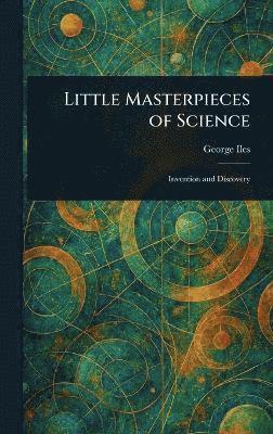 George Iles - Little Masterpieces of Science, Inbunden