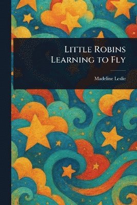 Madeline Leslie - Little Robins Learning to Fly, Häftad. Tillgänglighet: Lägg i varukorg
