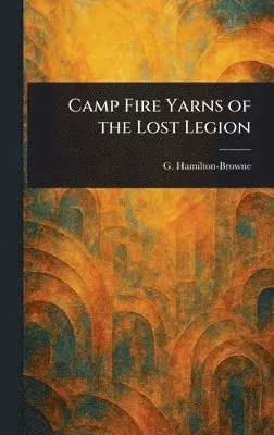 G Hamilton-Browne - Camp Fire Yarns of the Lost Legion, Inbunden. Tillgänglighet: Lägg i varukorg