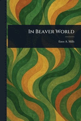 Enos A Mills - In Beaver World, Häftad