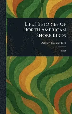 Arthur Cleveland Bent - Life Histories of North American Shore Birds, Inbunden. Tillgänglighet: Lägg i varukorg