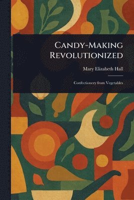 Mary Elizabeth Hall - Candy-Making Revolutionized, Häftad